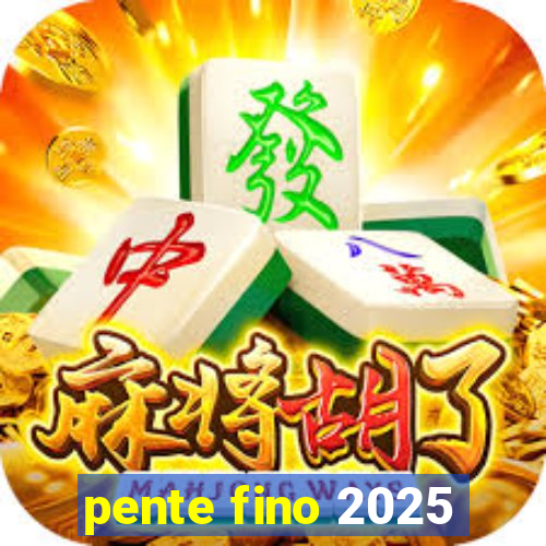 pente fino 2025